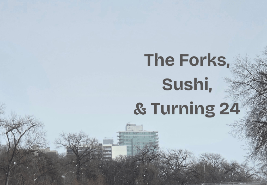 The Forks, Sushi, & Turning&nbsp;24